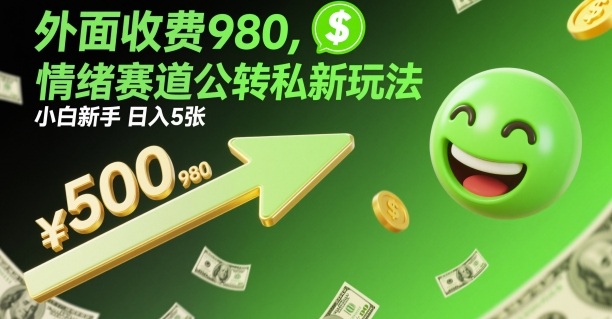 外面收费980,情绪赛道公转私新玩法,小白新手日入5张+-副业资源网