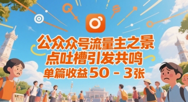 公众号流量主之景点吐槽引发共鸣，推流巨大，单篇收益50-3张-副业资源网