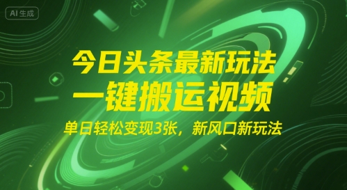 今日头条最新玩法，一键搬运视频，单日轻松变现3张， 新风口新玩法-副业资源网