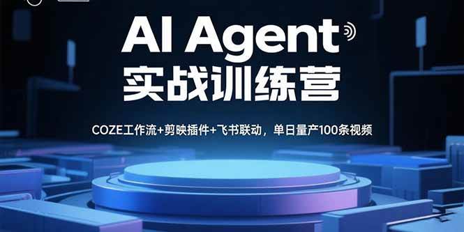 （15923期）AI Agent实战训练营，COZE工作流+剪映插件+飞书联动，单日量产100条视频-副业资源网