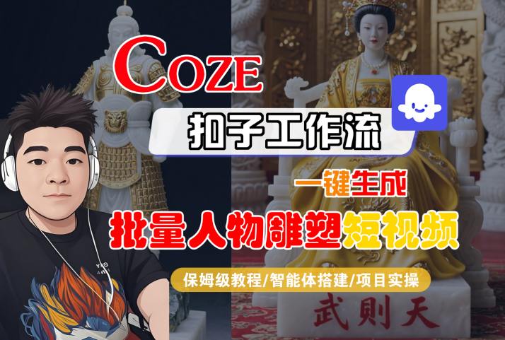Coze扣子工作流一键生成批量人物雕塑短视频，保姆级教程-智能体搭建-项目实操-副业资源网