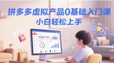 拼多多虚拟产品0基础入门课，小白轻松上手-副业资源网