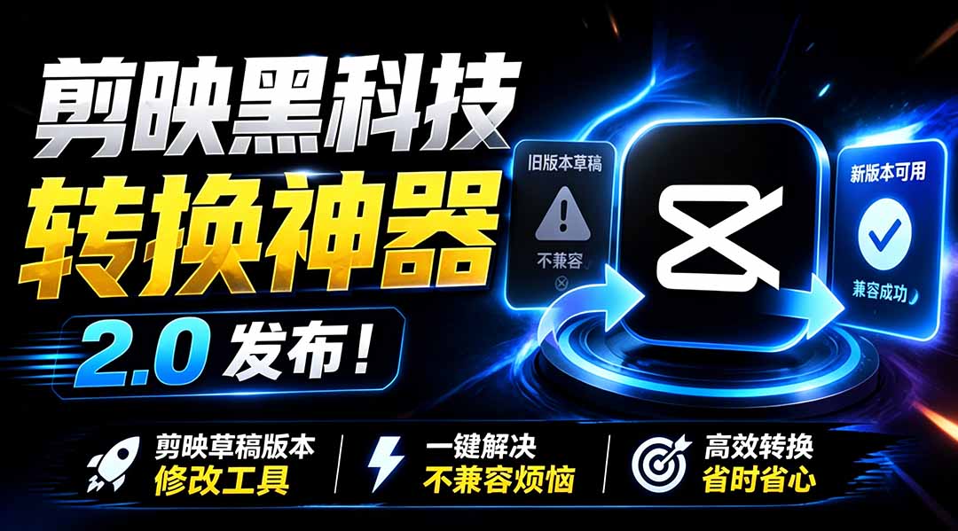 最新剪映黑科技转换神器 2.0 发布!剪映草稿版本修改工具 ,一键解决剪映草稿不兼容烦恼,完全免费-副业资源网