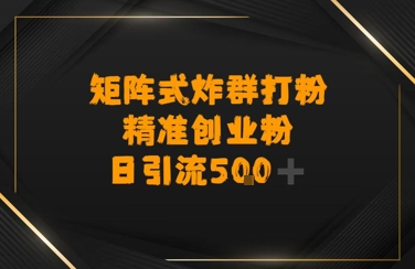 矩阵炸群打粉，日引流500+精准创业粉-副业资源网