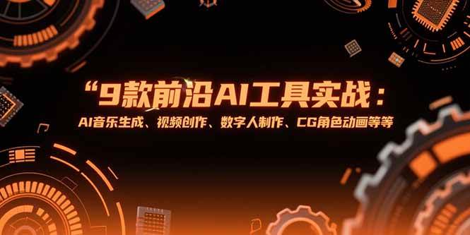 （15431期）9款前沿AI工具实战课：AI音乐生成、视频创作、数字人制作、CG角色动画等等-副业资源网