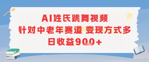 AI姓氏跳舞视频，针对中老年赛道变现方式多，日收益9张+-副业资源网
