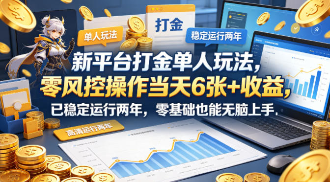 新平台打金单人玩法，零风控操作当天6张+收益，已稳定运行两年，零基础也能无脑上手【揭秘】-副业资源网
