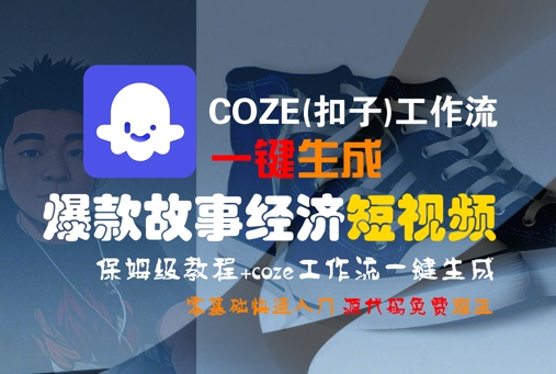 COZE(扣子)工作流一键生成爆款故事经济短视频，保姆级教程，零基础快速入门-副业资源网