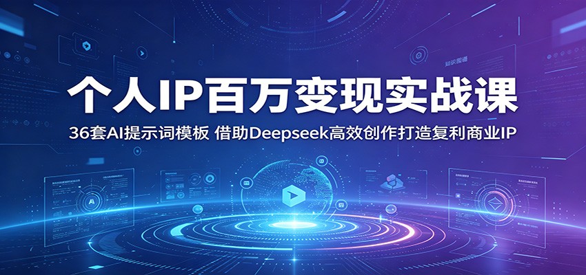 个人IP百万变现实战课：36套AI提示词模板，借助Deepseek高效创作打造复利商业IP-副业资源网