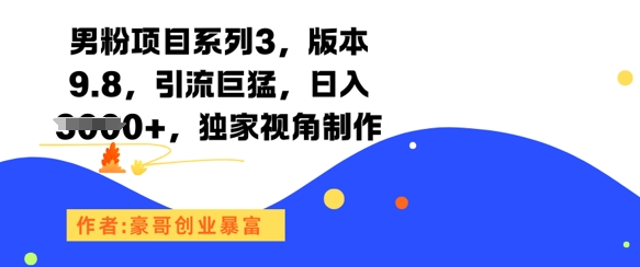 男粉项目系列3，版本9.8，引流巨猛，日入1k+，独家视角制作-副业资源网