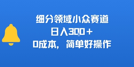 细分领域小众赛道，日入3张+，0成本，简单好操作-副业资源网