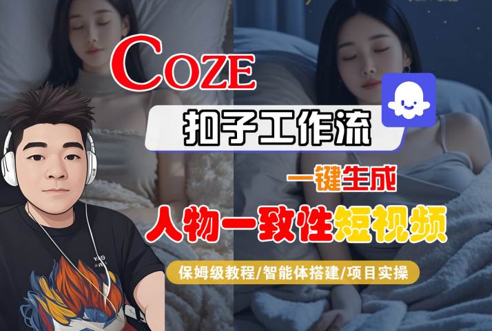 COZE扣子工作流一键生成人物一致性短视频，保姆级教程-智能体搭建-项目实操-副业资源网