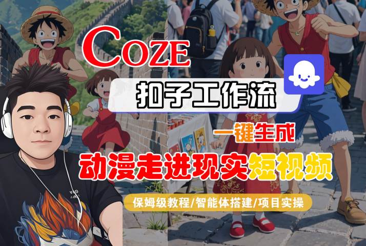 COZE扣子工作流一键生成，动漫走进现实短视频，保姆级教程-智能体搭建-项目实操-副业资源网