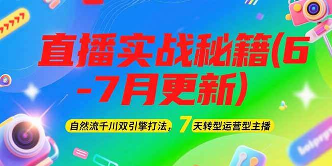 （15189期）2025直播实战秘籍(6-7月更新)：自然流千川双引擎打法，7天转型运营型主播-副业资源网