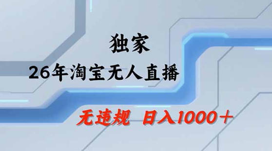 2026最新技术淘宝无人直播带货教学，不封号，不违规，公+私玩法，操作简单，日入1k+【揭秘】-副业资源网