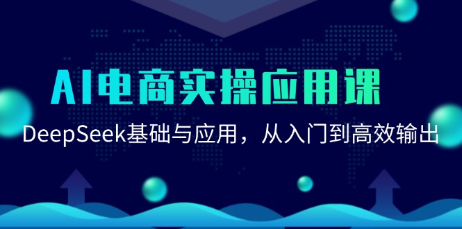 AI电商实操应用课：DeepSeek基础与应用，从入门到高效输出-副业资源网