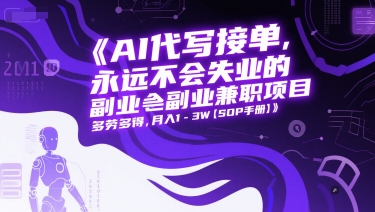 AI代写接单，永远不会失业的副业兼职项目，多劳多得，月入1-3W【SOP手册】-副业资源网