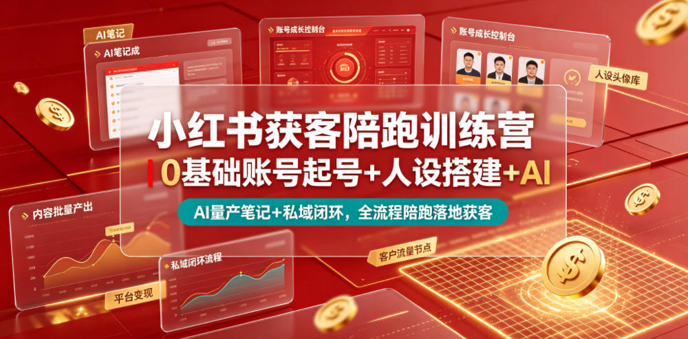 小红书获客陪跑训练营｜0基础账号起号+人设搭建+AI量产笔记+平台变现+私域闭环，全流程陪跑落地获客-副业资源网