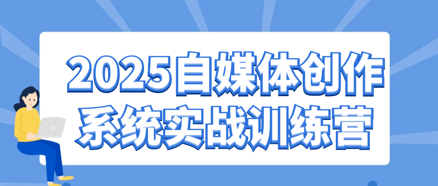 2025自媒体创作系统实战训练营-副业资源网