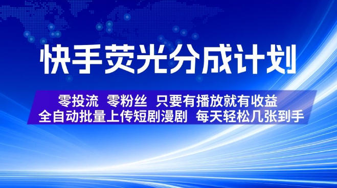 快手荧光分成计划,全自动批量上传短剧漫剧,每天轻松几张到手,零投流零粉丝,只要有播放就有收益【揭秘】-副业资源网