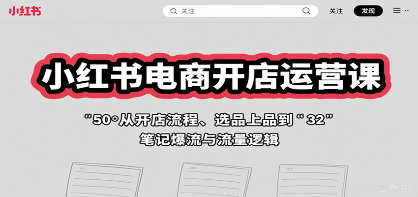 小红书电商开店运营课：从开店流程、选品上品到笔记爆流与流量逻辑-副业资源网