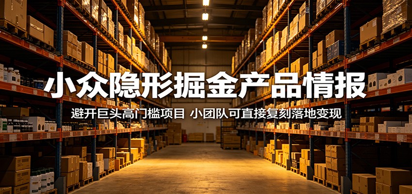 小众隐形掘金产品情报：避开巨头高门槛项目，小团队可直接复刻落地变现-副业资源网