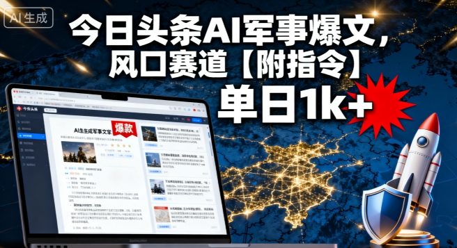 今日头条AI军事爆文，单日1k+，风口赛道【附指令】-副业资源网