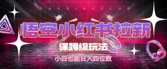 悟空小红书拉新，保姆级玩法，小白也能日入四位数-副业资源网